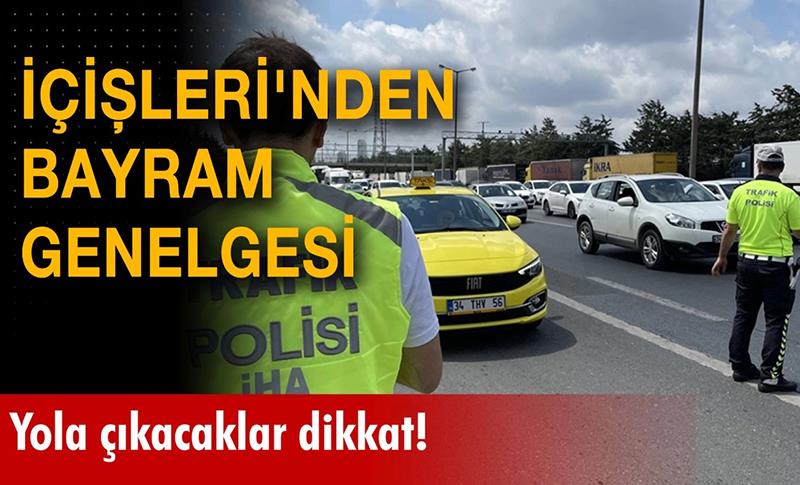 İÇİŞLERİ BAKANLIĞI'NDAN 81 İL VALİLİĞİNE BAYRAM GENELGESİ